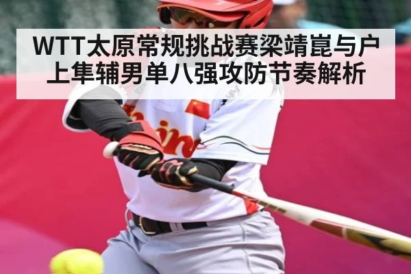 WTT太原常规挑战赛梁靖崑与户上隼辅男单八强攻防节奏解析